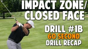 2.3 Drill #1B Natural Grip + Impact Zone/ Closed Face (60 Second Drill Recap)