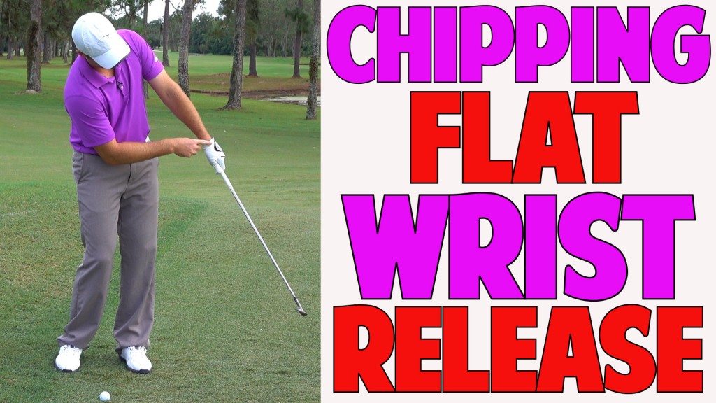 Chipping Technique The Flat Wrist Release