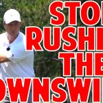 Stop Rushing the Downswing Trick