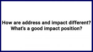 7.22 How are address and impact different? What's a good impact position?
