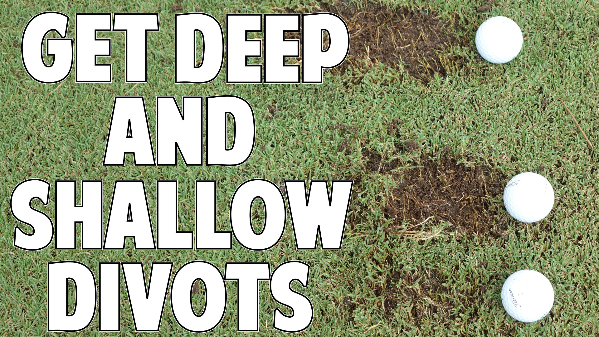 3.1 How to Get Deep and Shallow Divots Hit Accurate Drives Slow