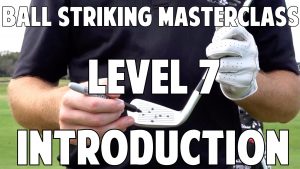 Ball Striking Masterclass Level 7 Introduction