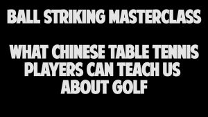 What Chinese Table Tennis Players Can Teach Us About Golf
